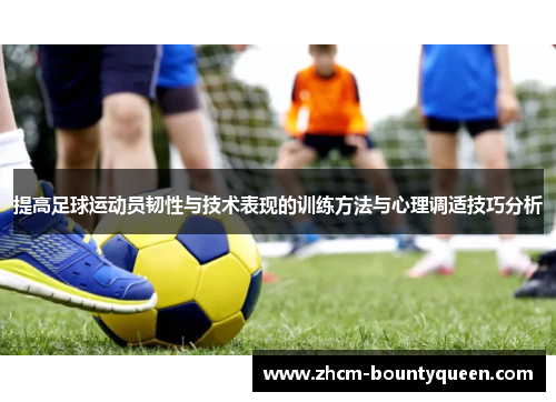 提高足球运动员韧性与技术表现的训练方法与心理调适技巧分析