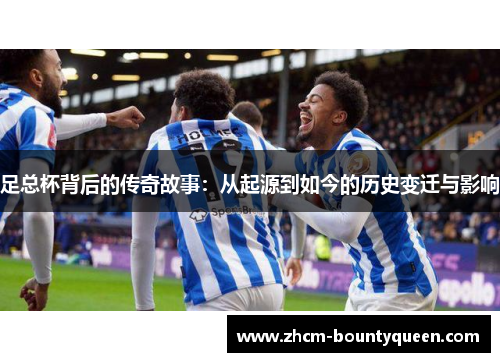 足总杯背后的传奇故事：从起源到如今的历史变迁与影响