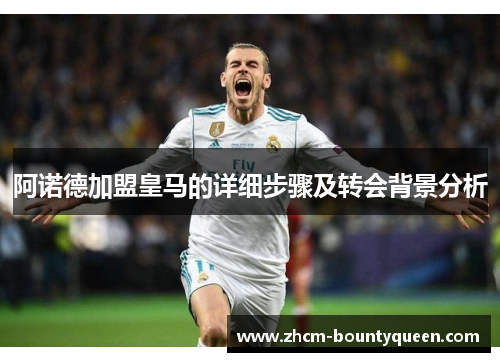 阿诺德加盟皇马的详细步骤及转会背景分析 阿诺德加盟皇马的详细步骤及转会背景分析